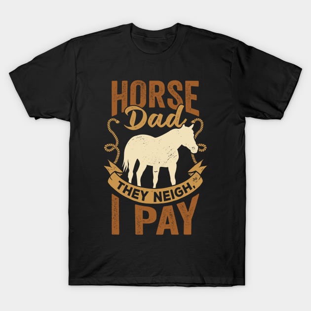 Horse Dad They Neigh I Pay T-Shirt by Dolde08